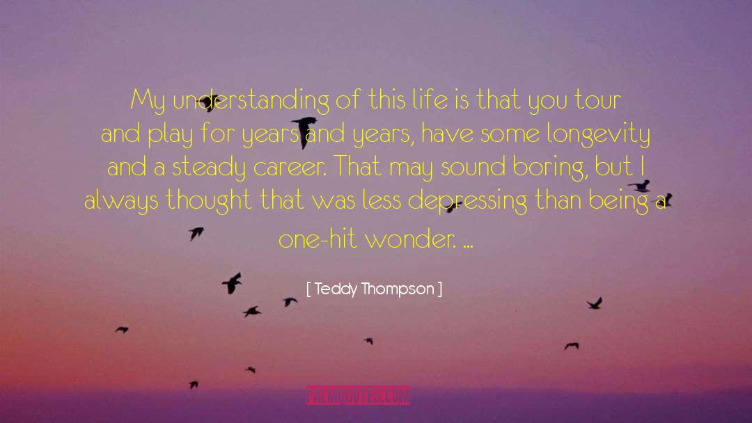 Teddy Thompson Quotes: My understanding of this life