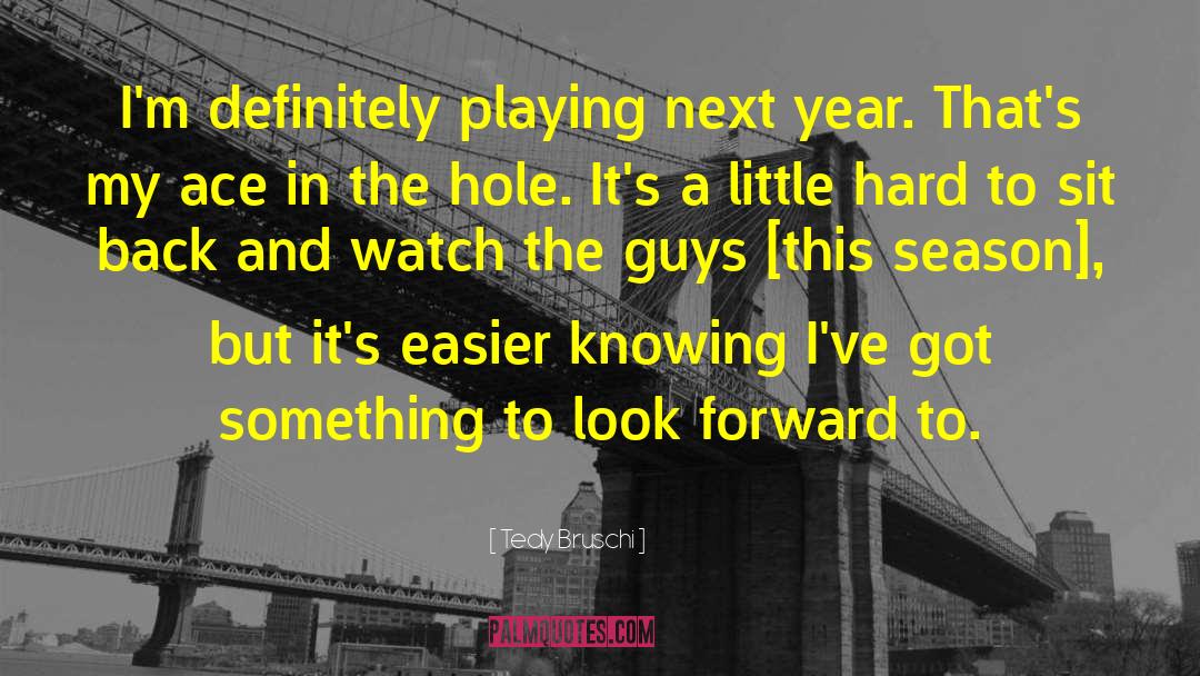 Tedy Bruschi Quotes: I'm definitely playing next year.