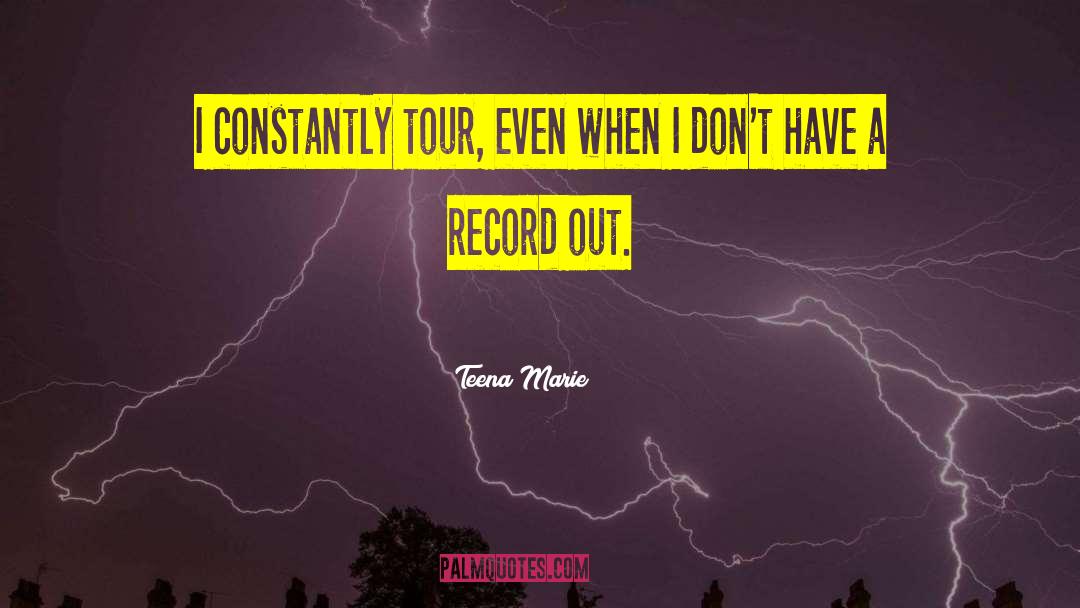 Teena Marie Quotes: I constantly tour, even when