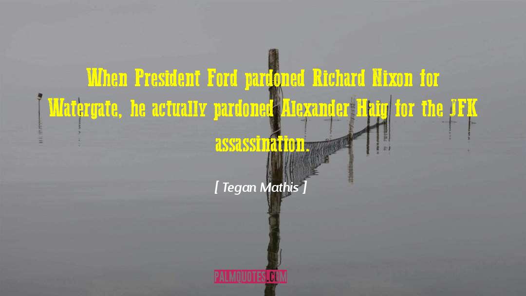 Tegan Mathis Quotes: When President Ford pardoned Richard