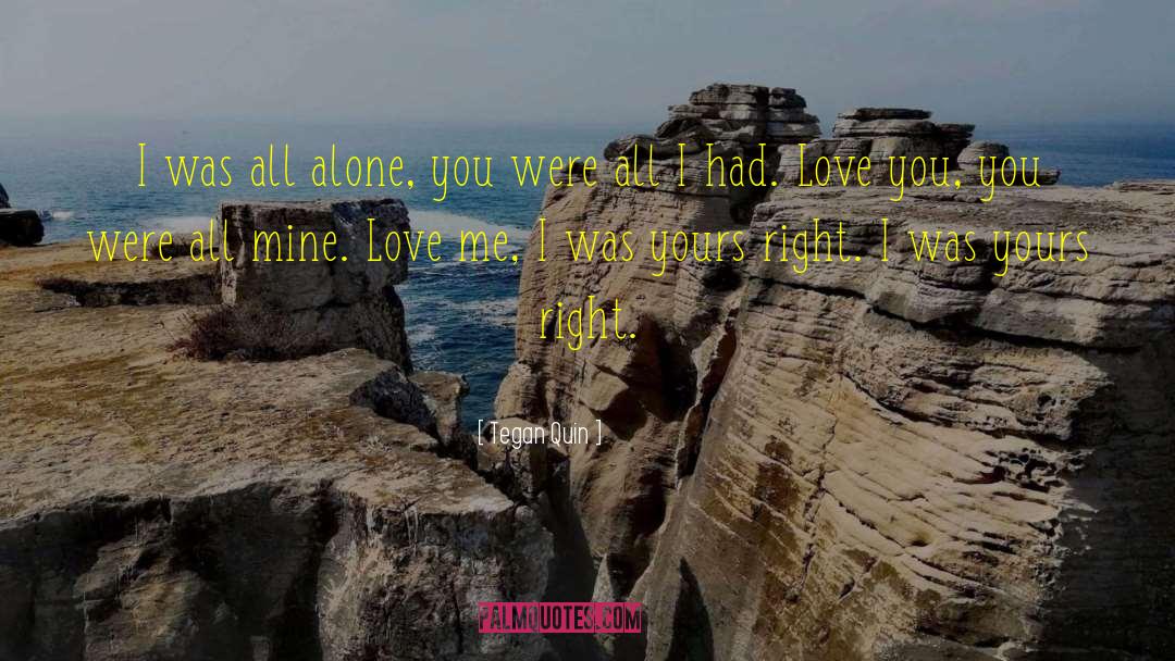 Tegan Quin Quotes: I was all alone, you