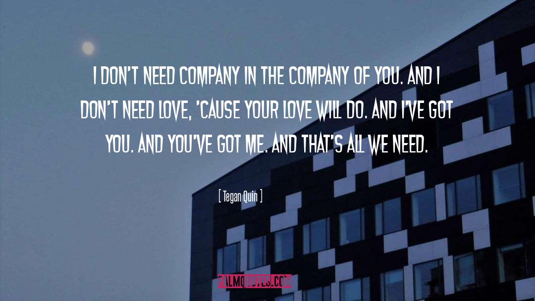 Tegan Quin Quotes: I don't need company in