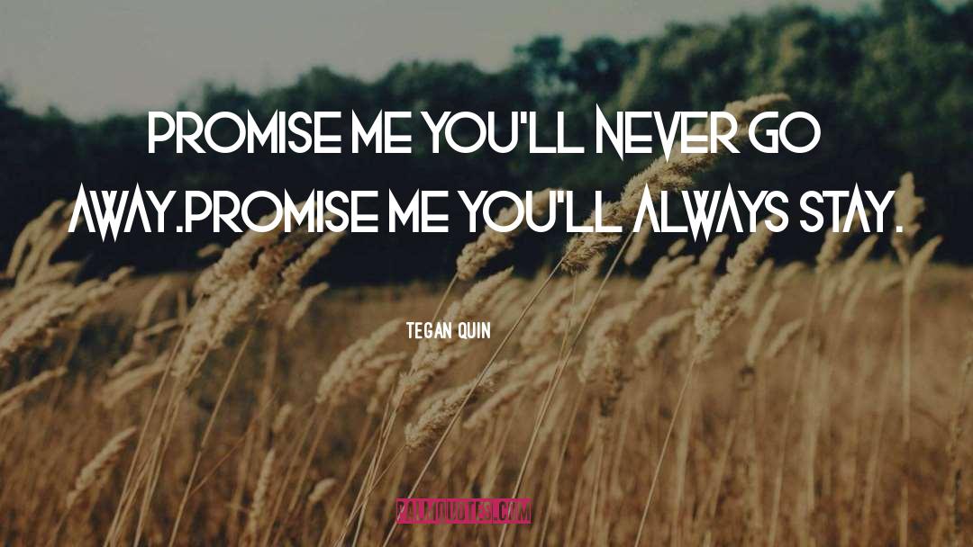 Tegan Quin Quotes: Promise me you'll never go