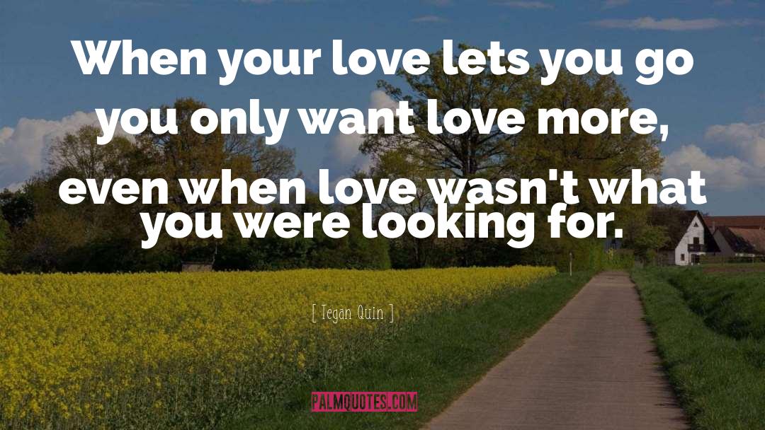 Tegan Quin Quotes: When your love lets you