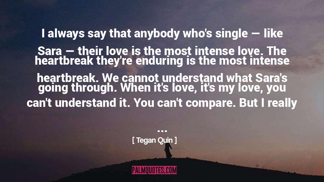 Tegan Quin Quotes: I always say that anybody