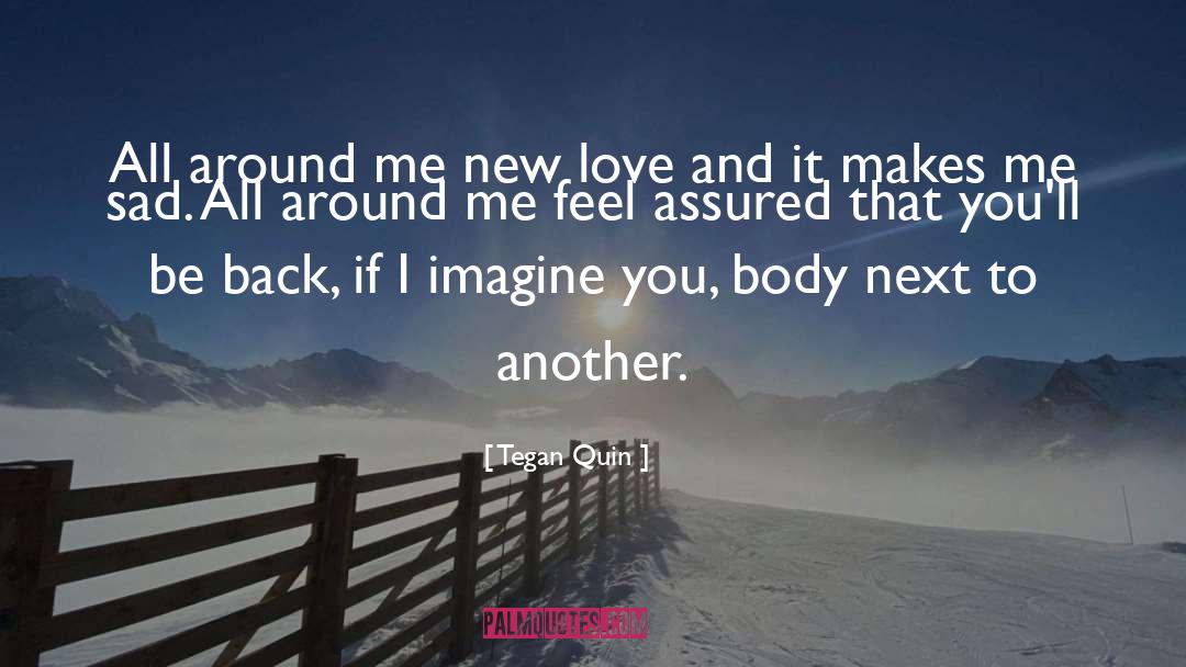 Tegan Quin Quotes: All around me new love