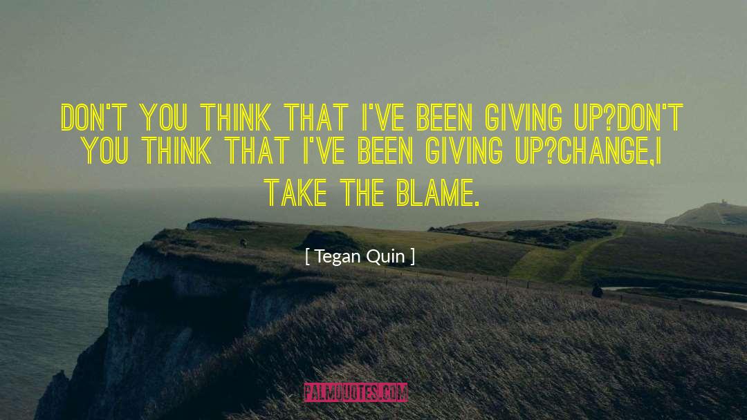 Tegan Quin Quotes: Don't you think that I've