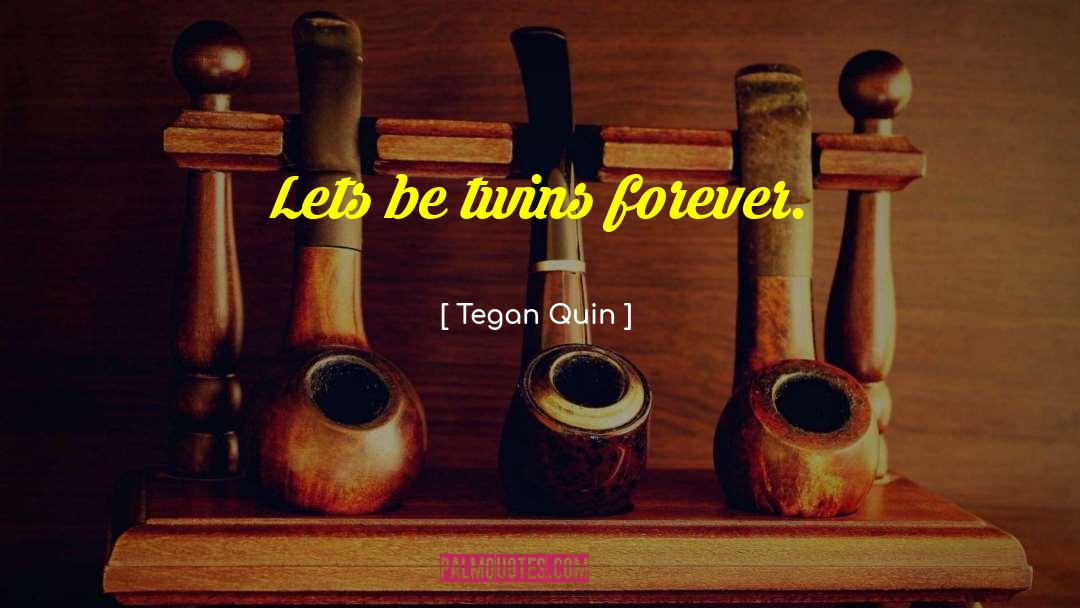 Tegan Quin Quotes: Lets be twins forever.