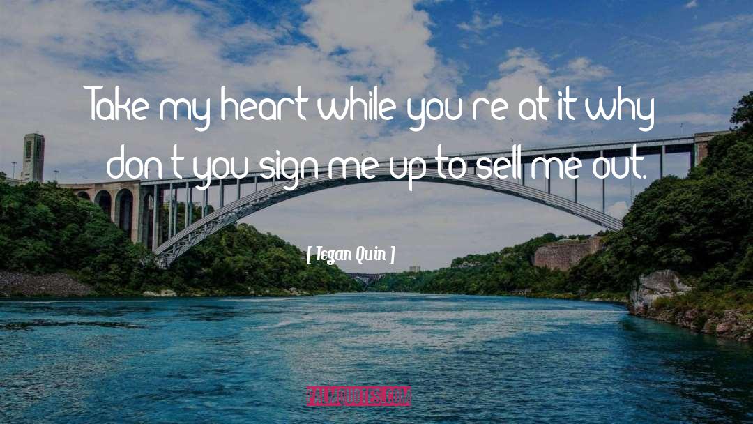 Tegan Quin Quotes: Take my heart while you're