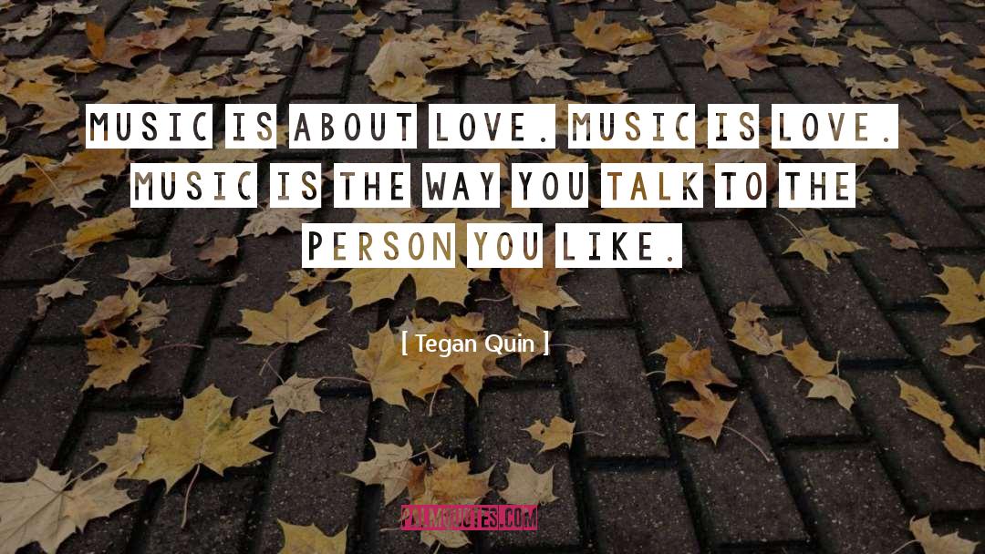 Tegan Quin Quotes: Music is about love. Music