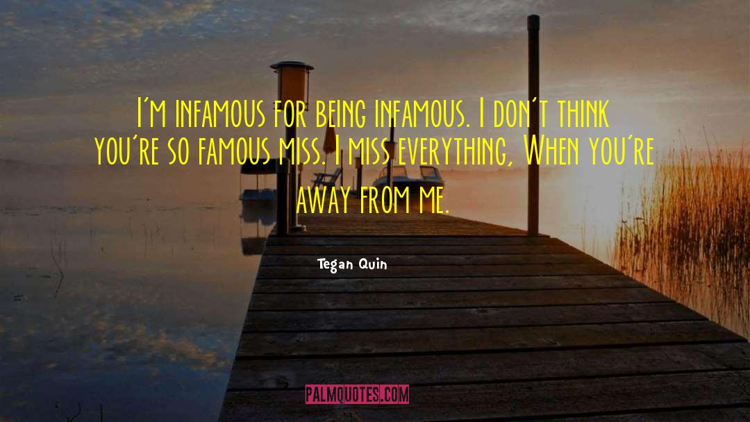 Tegan Quin Quotes: I'm infamous for being infamous.