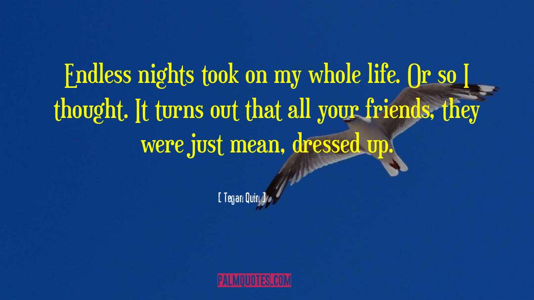Tegan Quin Quotes: Endless nights took on my