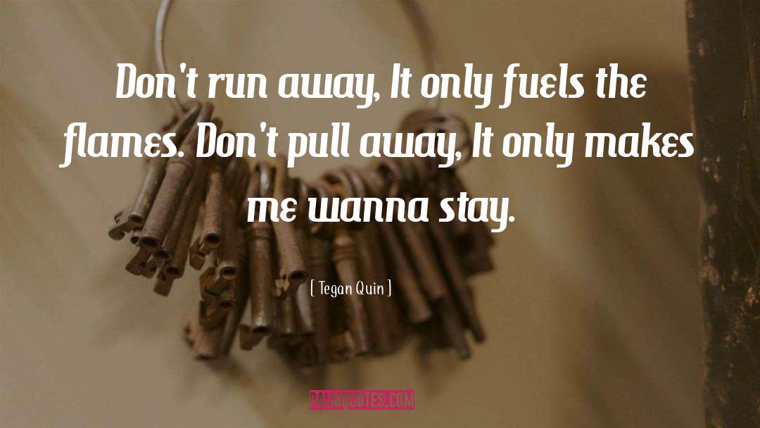 Tegan Quin Quotes: Don't run away, It only