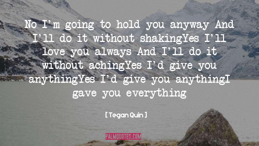 Tegan Quin Quotes: No I'm going to hold