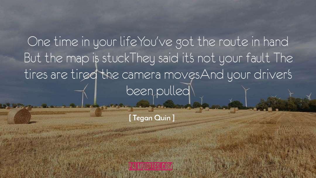 Tegan Quin Quotes: One time in your life<br>You've