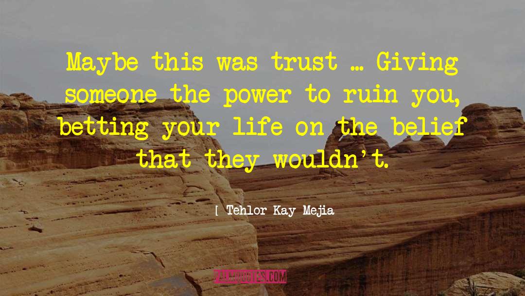 Tehlor Kay Mejia Quotes: Maybe this was trust ...