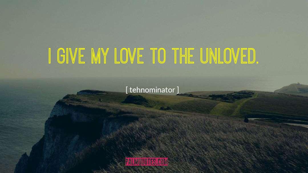 Tehnominator Quotes: I give my love to