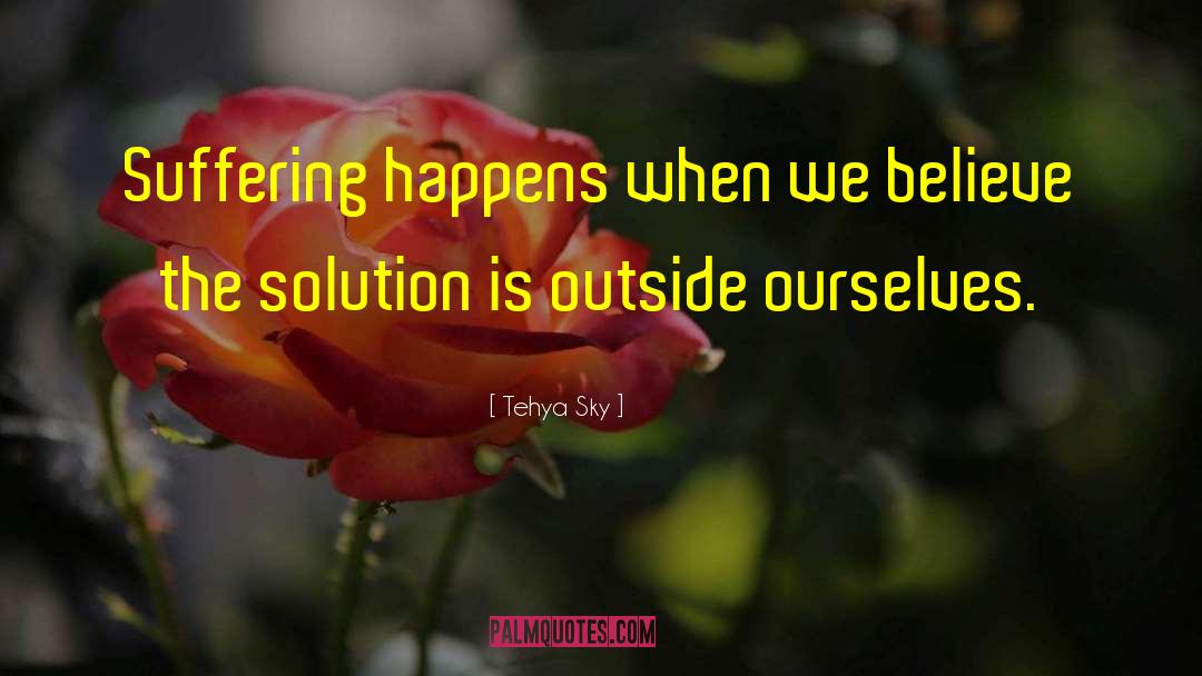 Tehya Sky Quotes: Suffering happens when we believe