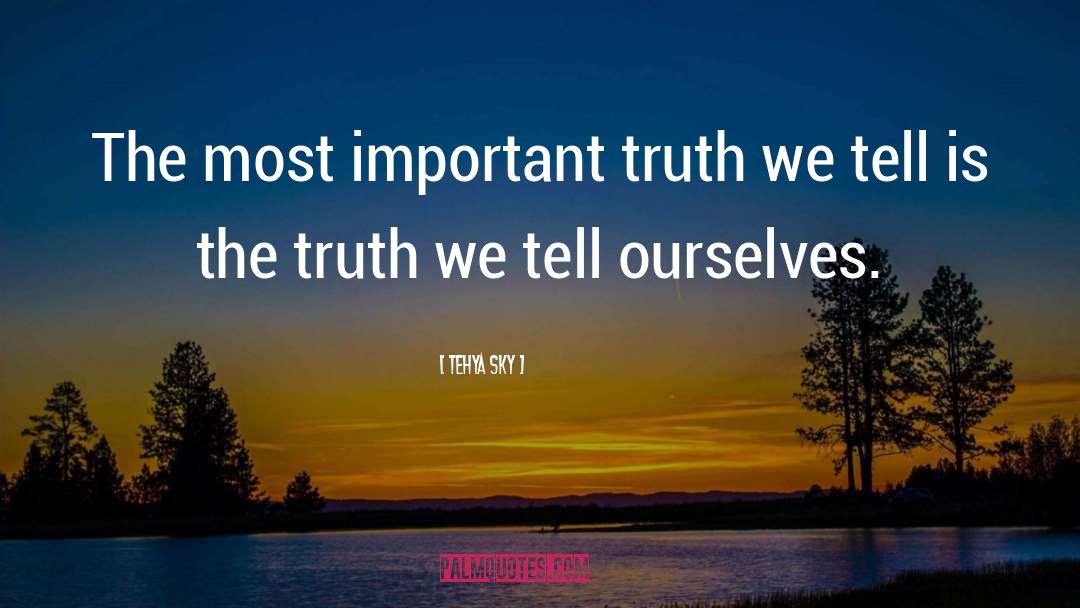 Tehya Sky Quotes: The most important truth we