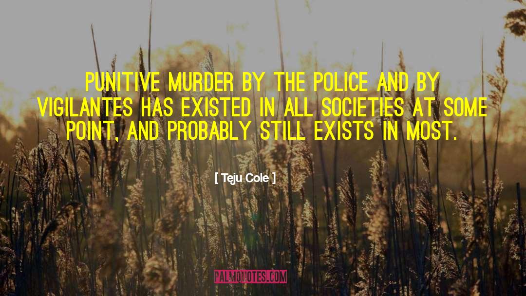 Teju Cole Quotes: Punitive murder by the police