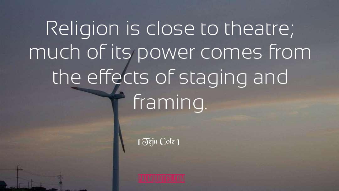 Teju Cole Quotes: Religion is close to theatre;