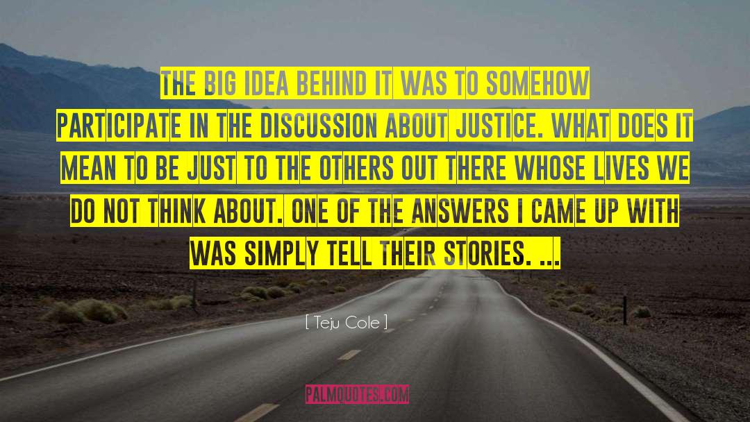 Teju Cole Quotes: The big idea behind it