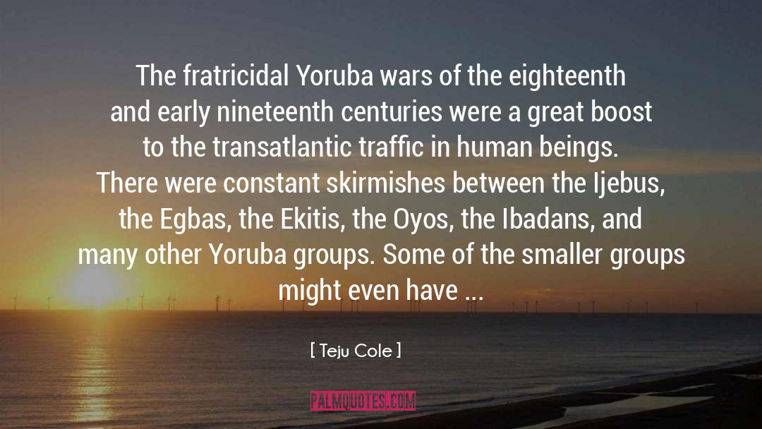 Teju Cole Quotes: The fratricidal Yoruba wars of