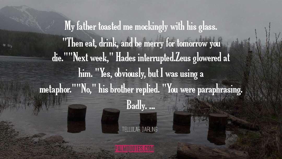 Tellulah Darling Quotes: My father toasted me mockingly