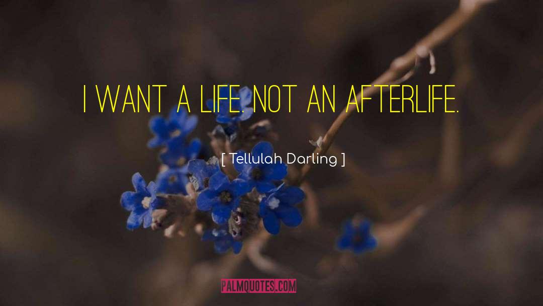 Tellulah Darling Quotes: I want a life. Not