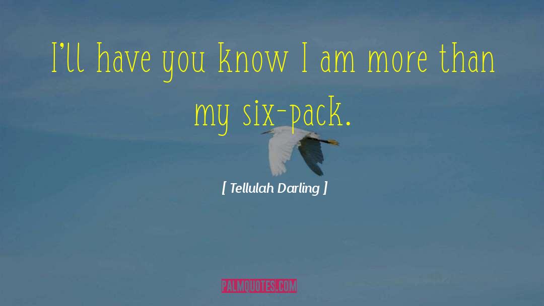 Tellulah Darling Quotes: I'll have you know I