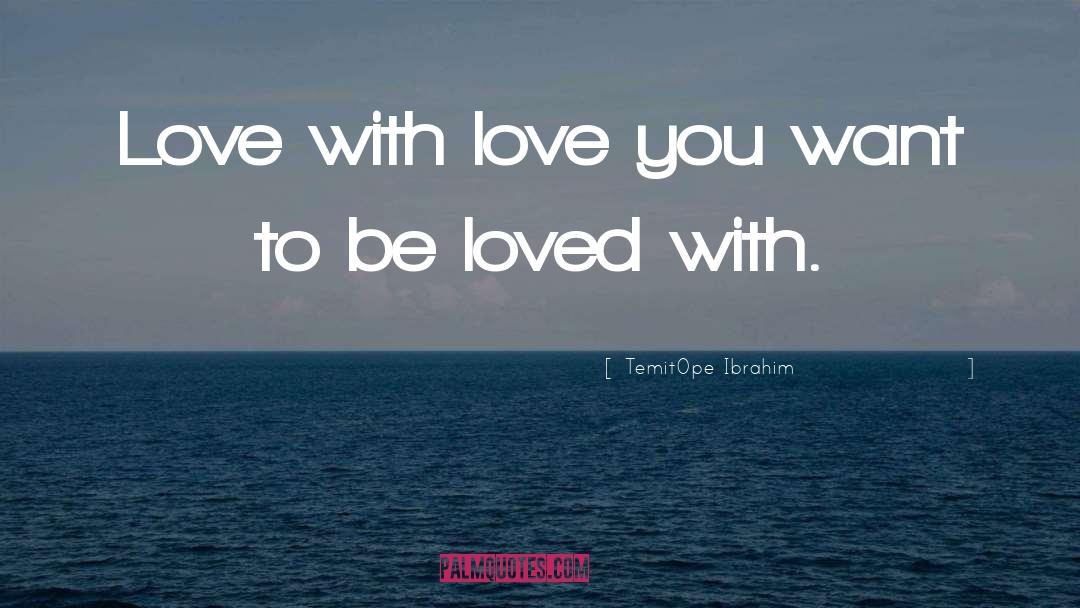 TemitOpe Ibrahim Quotes: Love with love you want