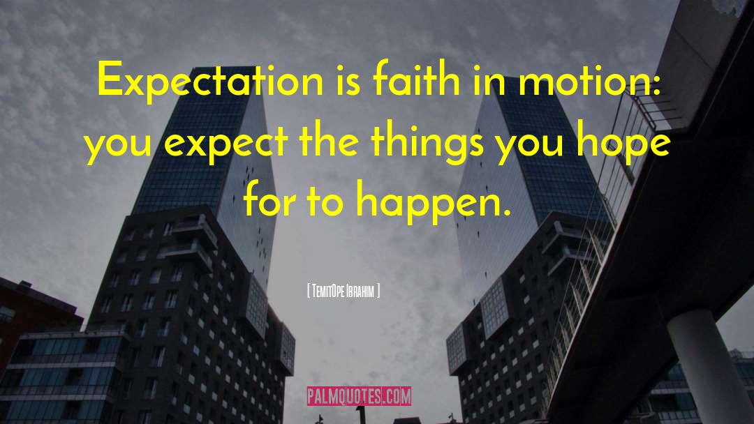 TemitOpe Ibrahim Quotes: Expectation is faith in motion: