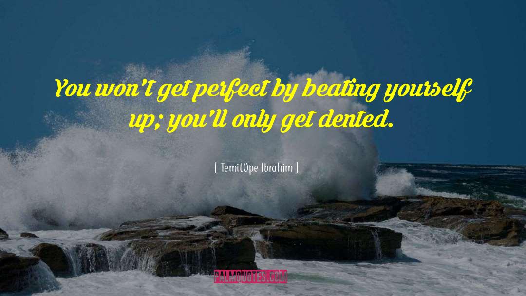 TemitOpe Ibrahim Quotes: You won't get perfect by