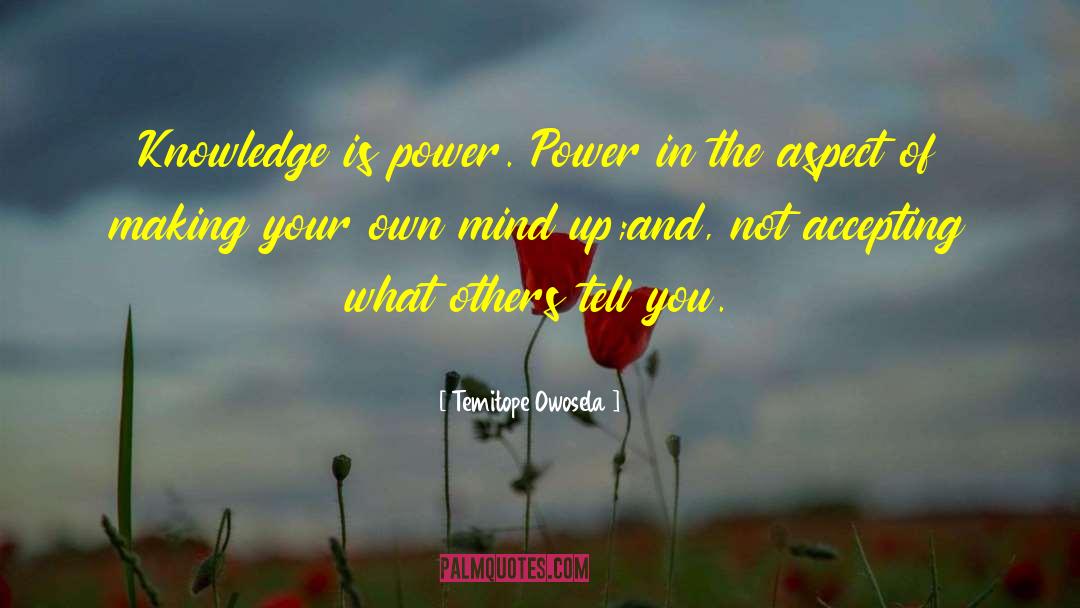 Temitope Owosela Quotes: Knowledge is power. Power in