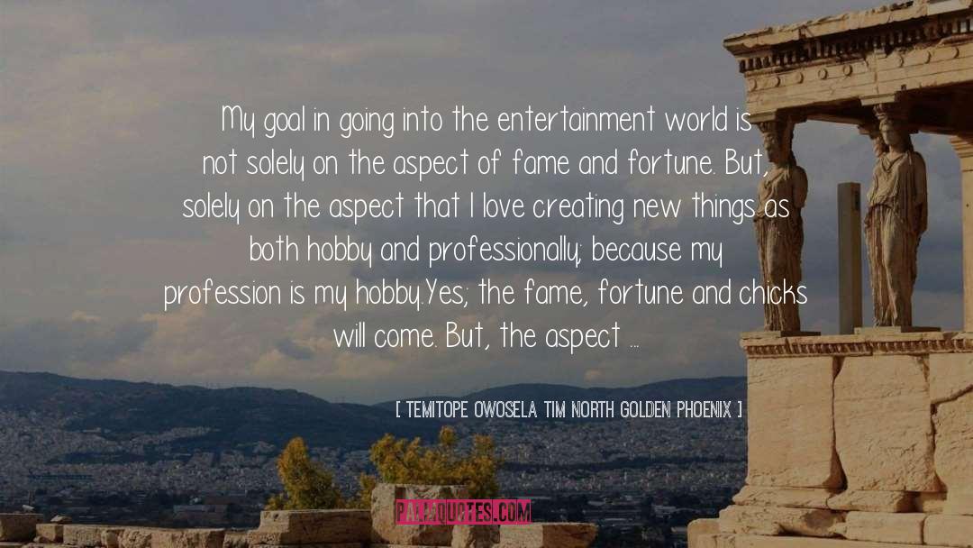 Temitope Owosela Tim North Golden Phoenix Quotes: My goal in going into