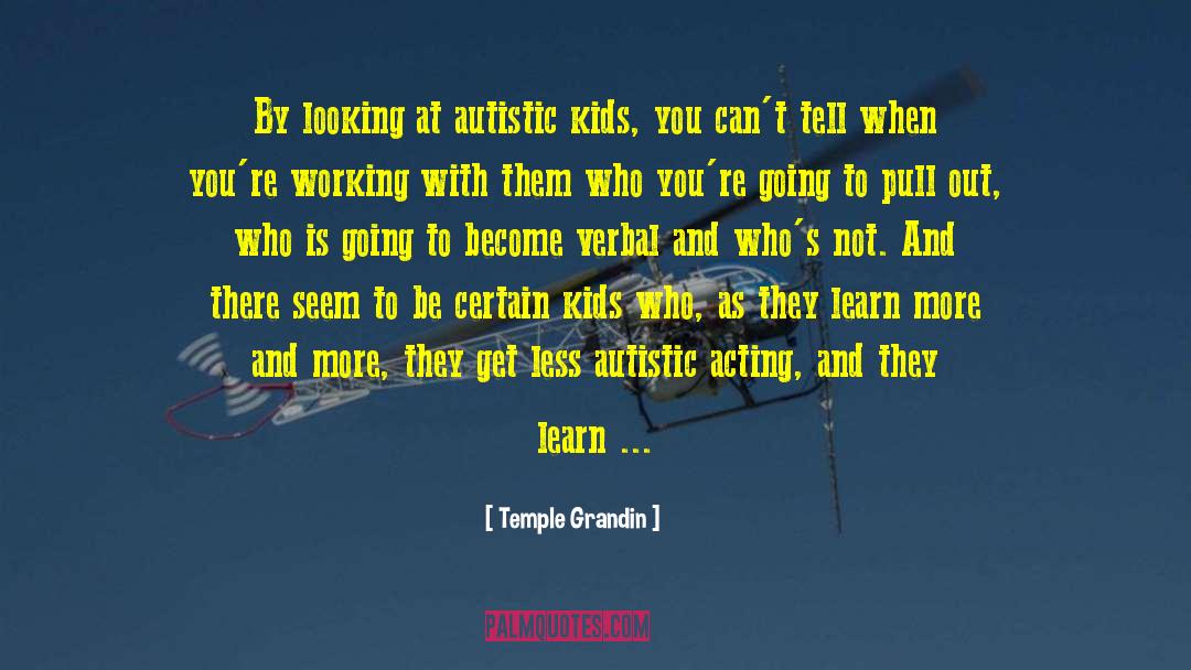 Temple Grandin Quotes: By looking at autistic kids,