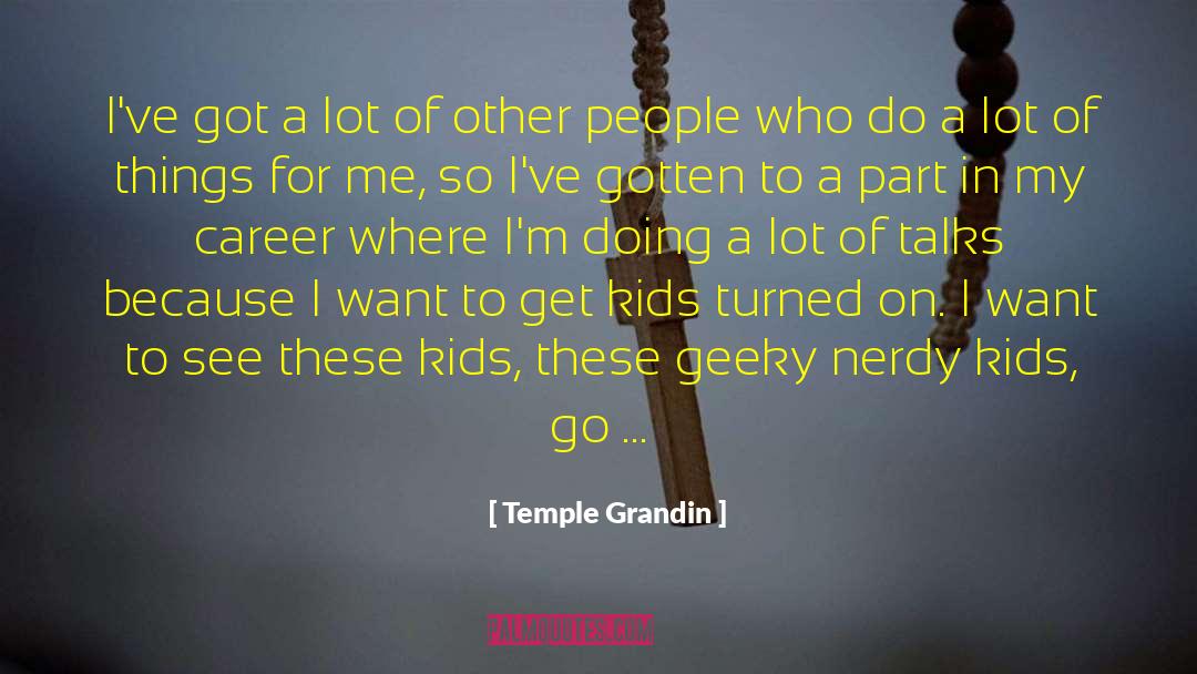 Temple Grandin Quotes: I've got a lot of