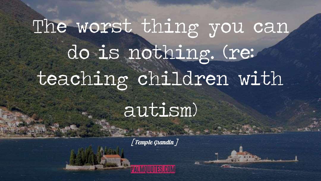 Temple Grandin Quotes: The worst thing you can