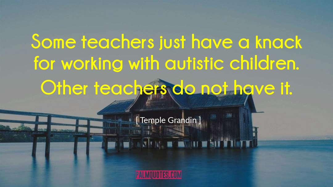 Temple Grandin Quotes: Some teachers just have a