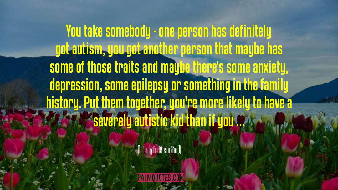 Temple Grandin Quotes: You take somebody - one