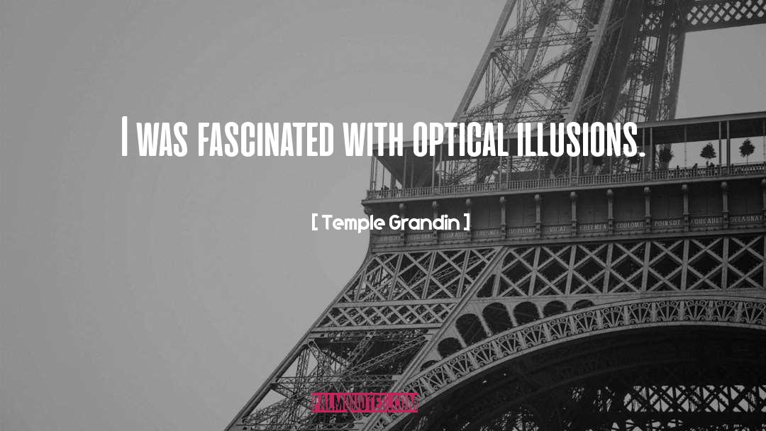 Temple Grandin Quotes: I was fascinated with optical