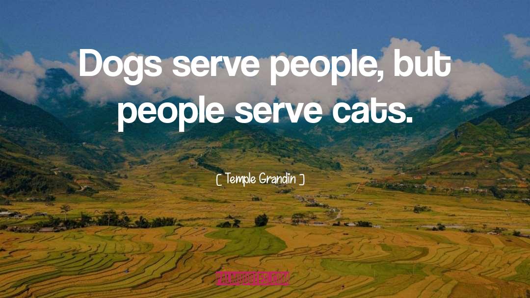 Temple Grandin Quotes: Dogs serve people, but people