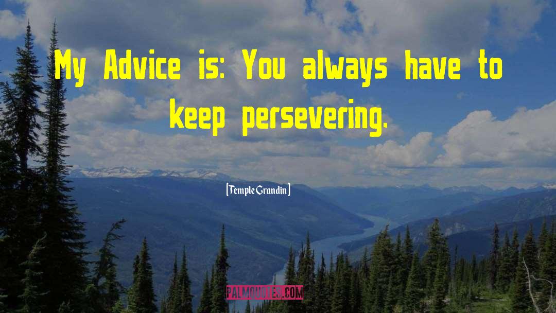 Temple Grandin Quotes: My Advice is: You always