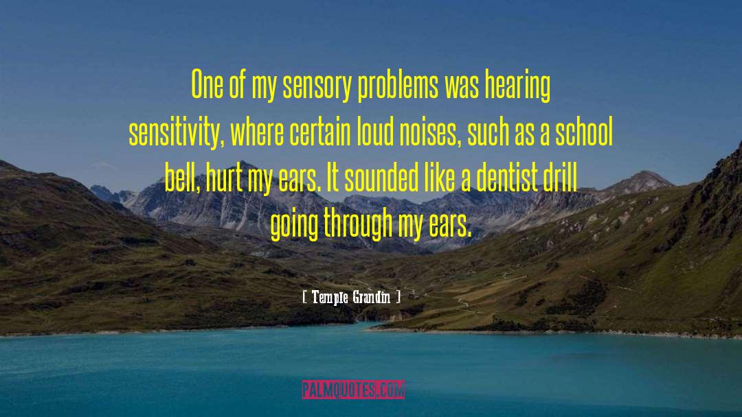 Temple Grandin Quotes: One of my sensory problems