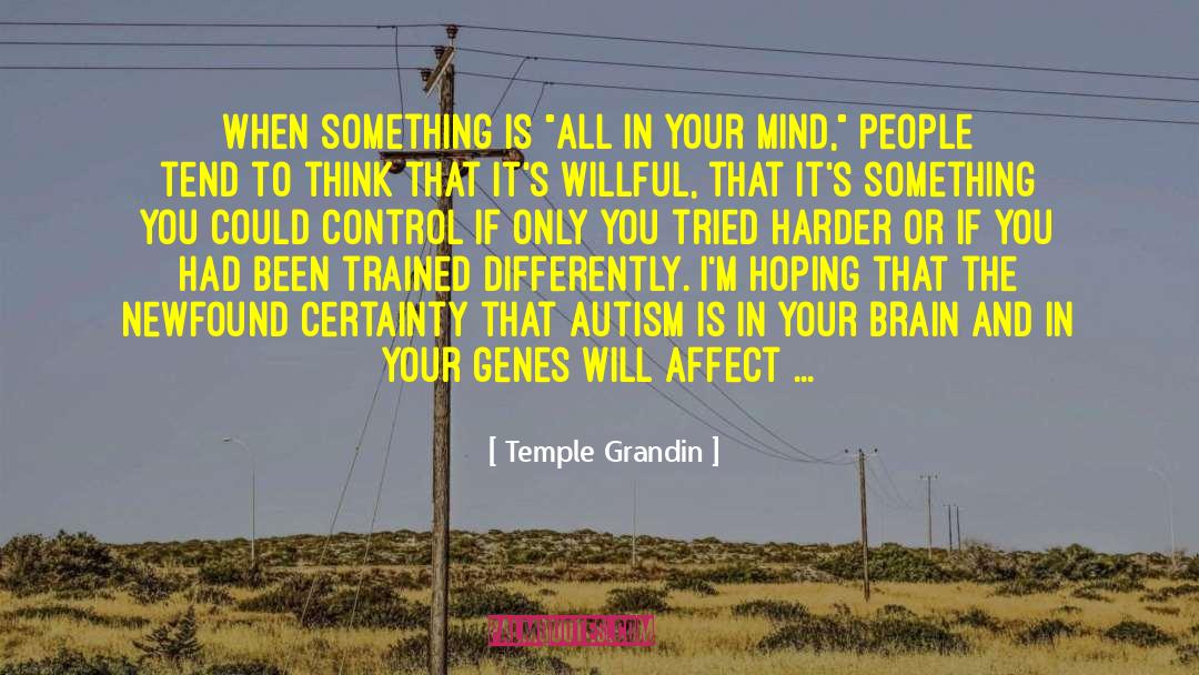 Temple Grandin Quotes: When something is 