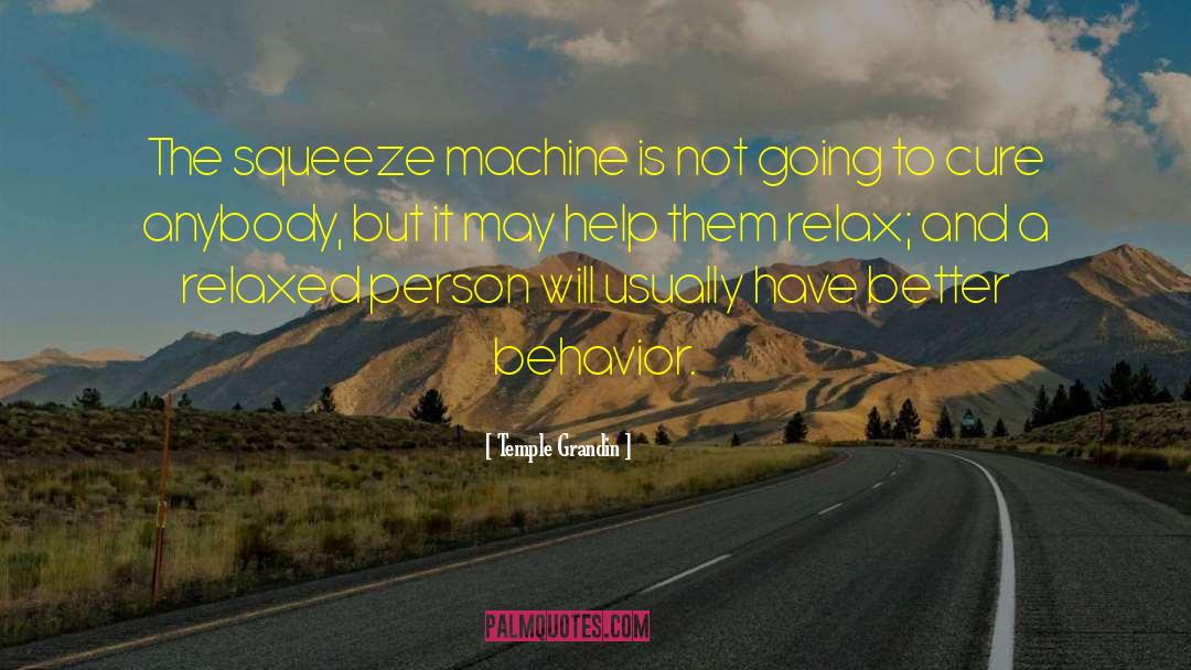 Temple Grandin Quotes: The squeeze machine is not