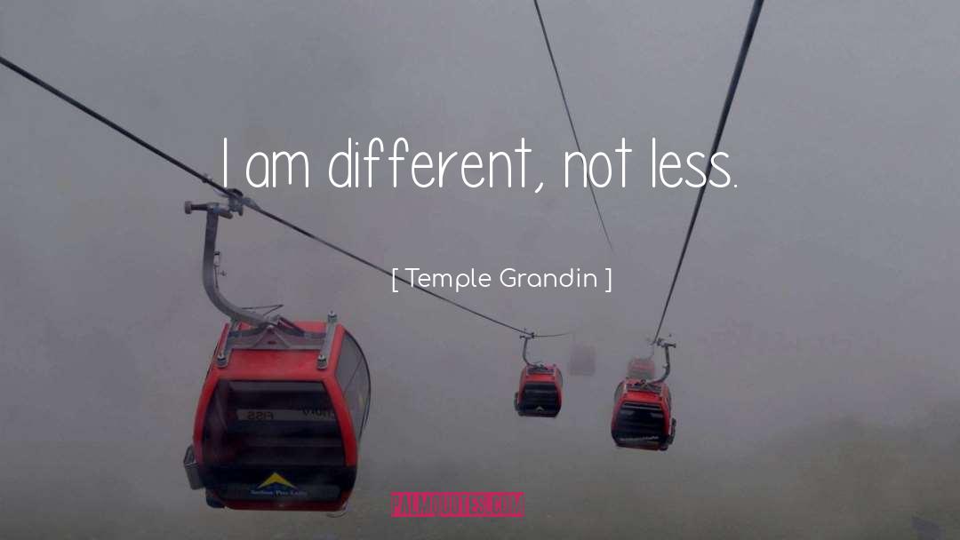 Temple Grandin Quotes: I am different, not less.