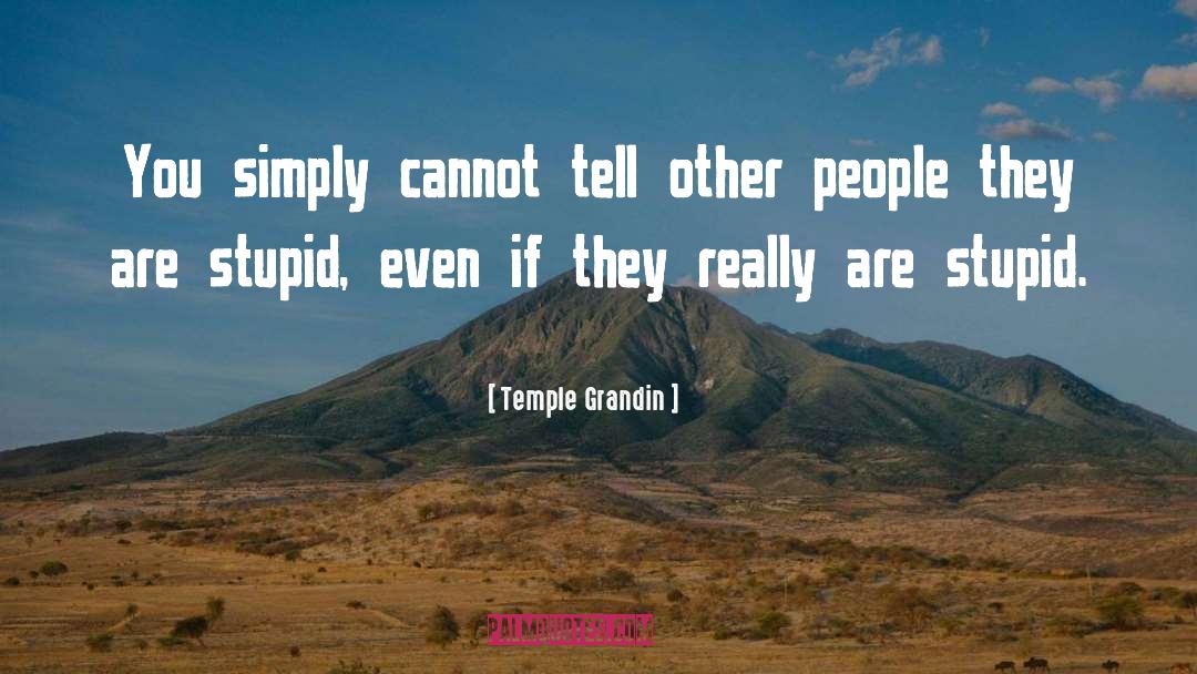 Temple Grandin Quotes: You simply cannot tell other