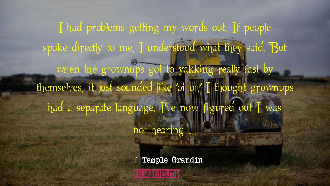 Temple Grandin Quotes: I had problems getting my