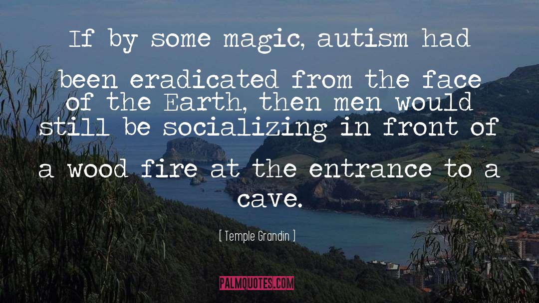 Temple Grandin Quotes: If by some magic, autism